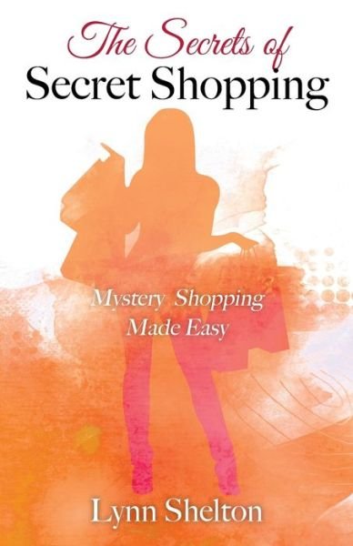 The Secrets of Secret Shopping: Mystery Shopping Made Easy - Lynn Shelton - Books - Outskirts Press - 9781977216373 - December 12, 2019