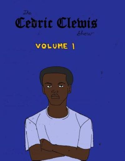 Cover for Cedric Antwan Clewis · Cedric Clewis Show Volume 1 (Paperback Book) (2017)