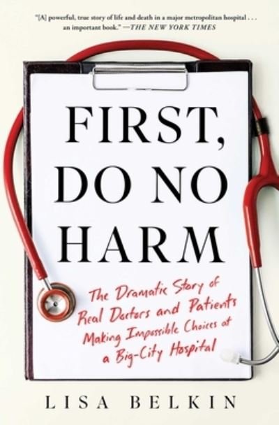 Cover for Lisa Belkin · First, Do No Harm The Dramatic Story of Real Doctors and Patients Making Impossible Choices at a Big-City Hospital (Book) (2021)