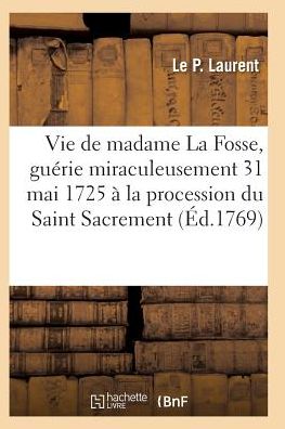 Cover for Laurent-l · Vie De Madame La Fosse, Guerie Miraculeusement Le 31 Mai 1725 a La Procession Du Saint Sacrement (Paperback Book) (2016)