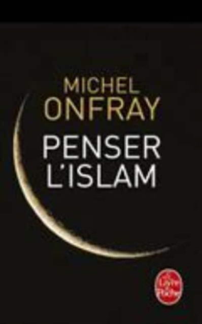 Penser l'islam - Michel Onfray - Livres - Le Livre de poche - 9782253186373 - 15 mars 2017