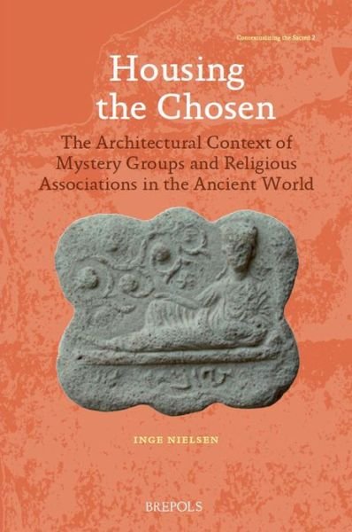 Housing the Chosen: the Architectural Context of Mystery Groups and Religious Associations in the Ancient World (Contextualizing the Sacred) - Inge Nielsen - Bücher - Brepols Publishers - 9782503544373 - 24. Juni 2014