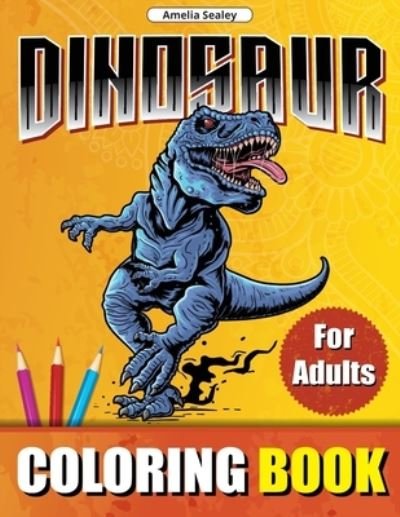 Cover for Amelia Sealey · Dinosaur Coloring Book for Adults (Paperback Book) (2021)