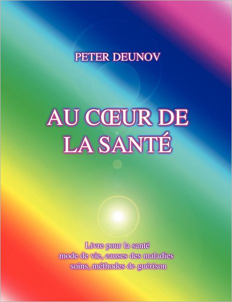 Cover for Peter Deunov · Au Coeur de la Sante: Sante, maladies, mode de vie, soins, prescriptions, formules, chants (Paperback Book) [French edition] (2005)