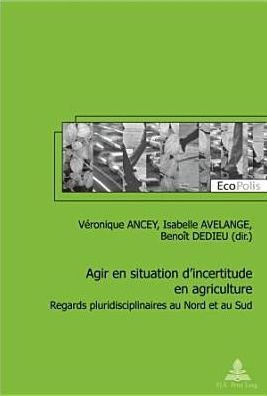 Cover for Agir En Situation d'Incertitude En Agriculture: Regards Pluridisciplinaires Au Nord Et Au Sud - Ecopolis (Paperback Book) (2013)