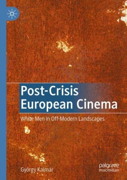 Cover for Gyorgy Kalmar · Post-Crisis European Cinema: White Men in Off-Modern Landscapes (Paperback Bog) [1st ed. 2020 edition] (2021)
