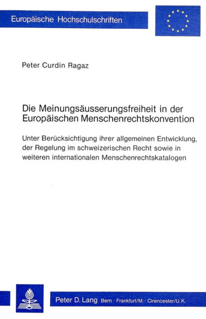 Cover for Ragaz Peter Curdin Ragaz · Die Meinungsaeusserungsfreiheit in der europaeischen Menschenrechtskonvention: Unter Beruecksichtigung ihrer allgemeinen Entwicklung, der Regelung im schweizerischen Recht sowie in weiteren internationalen Menschenrechtskatalogen (Paperback Book) (1979)