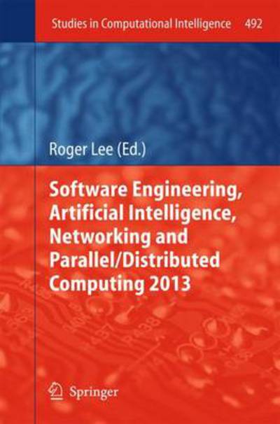 Software Engineering, Artificial Intelligence, Networking and Parallel / Distributed Computing - Studies in Computational Intelligence - Roger Lee - Livros - Springer International Publishing AG - 9783319007373 - 3 de junho de 2013