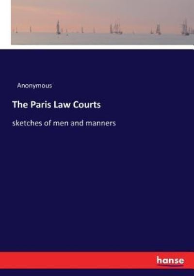 Cover for Anonymous · The Paris Law Courts: sketches of men and manners (Paperback Book) (2017)