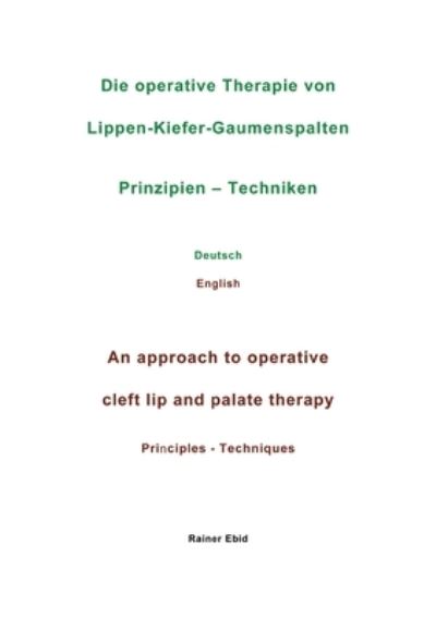 Cover for Rainer Ebid · Die operative Therapie von Lippen-Kiefer-Gaumenspalten Prinzipien - Techniken Deutsch English An approach to operative cleft lip and palate therapy Principles - Techniques (Paperback Book) (2021)