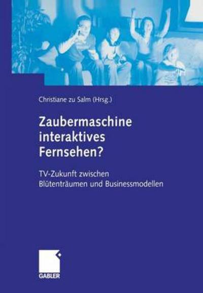 Zaubermaschine Interaktives Fernsehen?: Tv-Zukunft Zwischen Blutentraumen Und Businessmodellen - Christiane Zu Salm - Bøker - Gabler Verlag - 9783409126373 - 28. oktober 2004