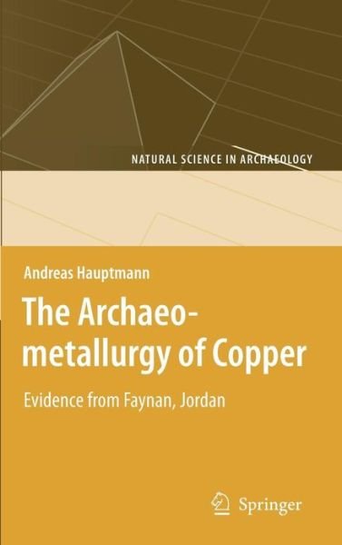 Cover for Andreas Hauptmann · The Archaeometallurgy of Copper: Evidence from Faynan, Jordan - Natural Science in Archaeology (Hardcover bog) [2007 edition] (2007)