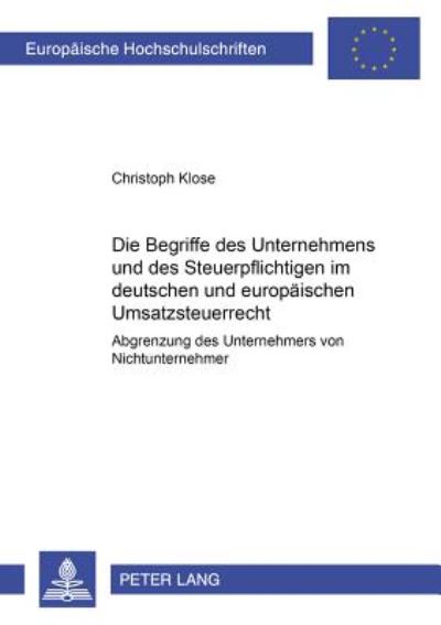 Cover for Christoph Klose · Die Begriffe Des Unternehmers Und Des Steuerpflichtigen Im Deutschen Und Europaeischen Umsatzsteuerrecht: Abgrenzung Des Unternehmers Vom Nichtunternehmer - Europaeische Hochschulschriften Recht (Paperback Book) (2000)