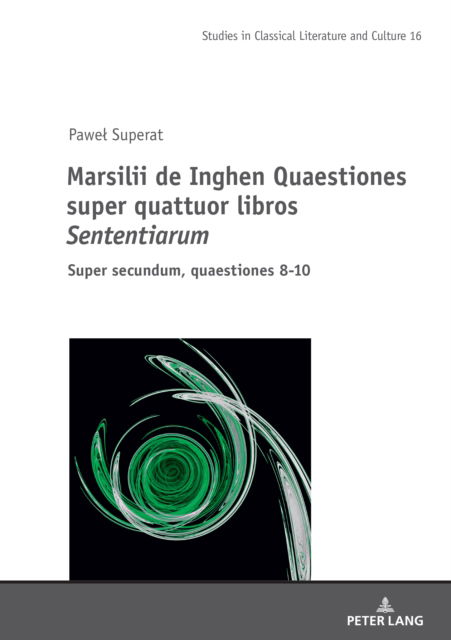 Marsilii de Inghen Quaestiones super quattuor libros Sententiarum": Super secundum, quaestiones 8-10 - Studies in Classical Literature and Culture - PaweÅ‚ Superat - Books - Peter Lang AG - 9783631901373 - November 24, 2023