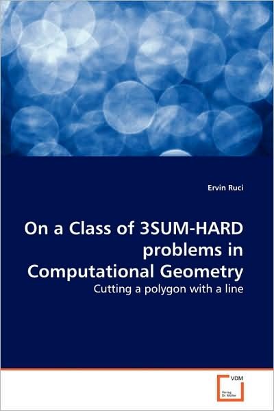 Cover for Ervin Ruci · On a Class of 3sum-hard Problems in Computational Geometry: Cutting a Polygon with a Line (Paperback Book) (2009)