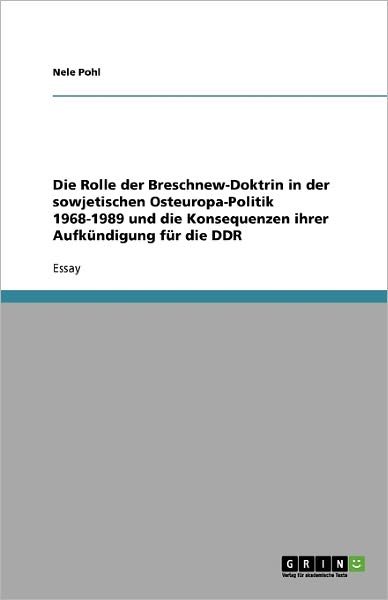 Cover for Nele Pohl · Die Rolle der Breschnew-Doktrin in der sowjetischen Osteuropa-Politik 1968-1989 und die Konsequenzen ihrer Aufkundigung fur die DDR (Paperback Book) [German edition] (2009)
