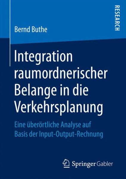 Cover for Bernd Buthe · Integration Raumordnerischer Belange in Die Verkehrsplanung: Eine UEberoertliche Analyse Auf Basis Der Input-Output-Rechnung (Paperback Book) [1. Aufl. 2017 edition] (2017)