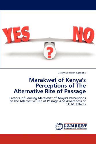 Cover for Gladys Jerobon Kiptiony · Marakwet of Kenya's Perceptions of the Alternative Rite of Passage: Factors Influencing Marakwet of Kenya's Perceptions of the Alternative Rite of Passage and Awareness of F.g.m. Effects (Paperback Book) (2012)