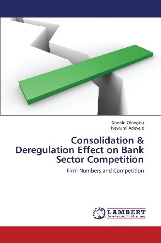 Consolidation & Deregulation Effect on Bank Sector Competition: Firm Numbers and Competition - Iyewumi Adeyele - Kirjat - LAP LAMBERT Academic Publishing - 9783659424373 - lauantai 6. heinäkuuta 2013