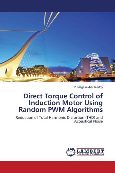 P. Nagasekhar Reddy · Direct Torque Control of Induction Motor Using Random Pwm Algorithms: Reduction of Total Harmonic Distortion (Thd) and Acoustical Noise (Paperback Book) (2014)