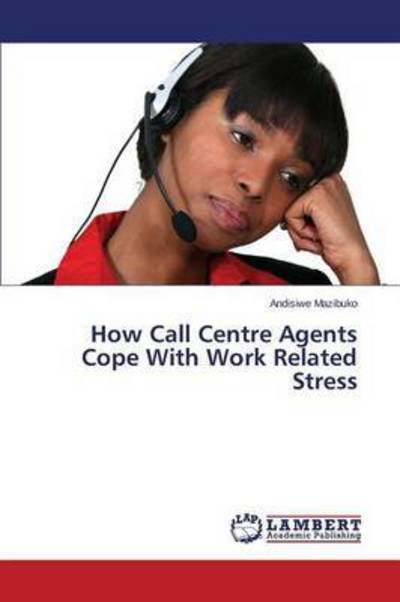 Cover for Mazibuko Andisiwe · How Call Centre Agents Cope with Work Related Stress (Paperback Book) (2015)