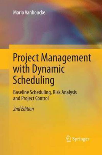 Cover for Mario Vanhoucke · Project Management with Dynamic Scheduling: Baseline Scheduling, Risk Analysis and Project Control (Paperback Book) [Softcover reprint of the original 2nd ed. 2013 edition] (2016)