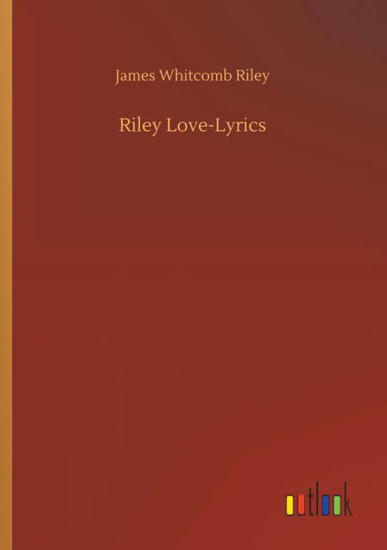 Riley Love-Lyrics - Riley - Kirjat -  - 9783732671373 - tiistai 15. toukokuuta 2018