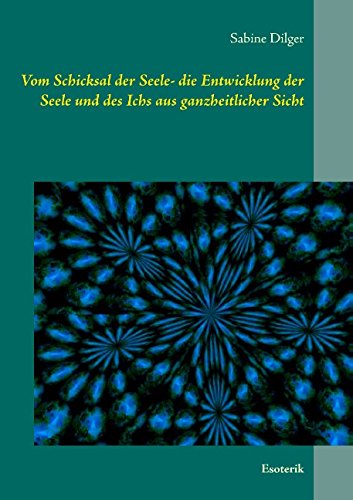 Cover for Sabine Dilger · Vom Schicksal Der Seele- Die Entwicklung Der Seele Und Des Ichs Aus Ganzheitlicher Sicht (Paperback Book) [German edition] (2014)