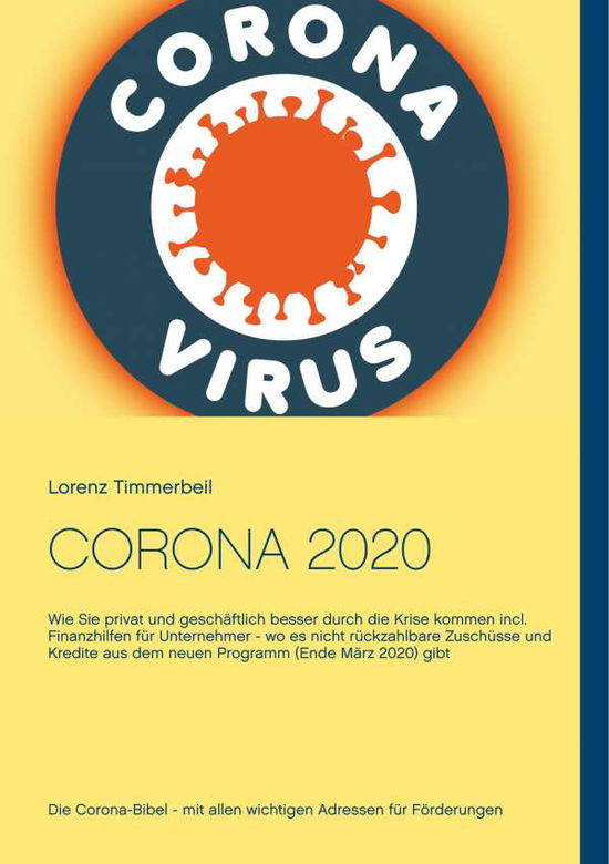 Cover for Lorenz Timmerbeil · Corona 2020: Wie Sie privat und geschaftlich besser durch die Krise kommen incl. Finanzhilfen fur Unternehmer - wo es nicht ruckzahlbare Zuschusse und Kredite aus dem neuen Programm (Ende Marz 2020) gibt (Paperback Book) (2020)