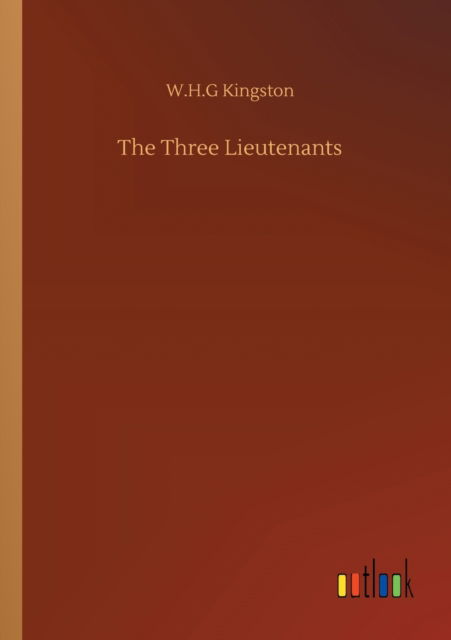 The Three Lieutenants - W H G Kingston - Książki - Outlook Verlag - 9783752314373 - 17 lipca 2020