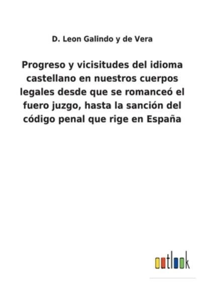 Cover for D Leon Galindo Y de Vera · Progreso y vicisitudes del idioma castellano en nuestros cuerpos legales desde que se romanceo el fuero juzgo, hasta la sancion del codigo penal que rige en Espana (Pocketbok) (2022)