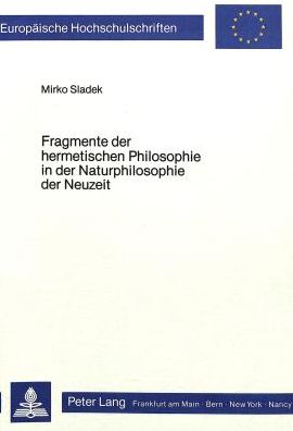 Cover for Sladek · Fragmente der Hermetischen Philosophie in der Naturphilosophie der Neuzeit: Historisch-kritische Beitraege zur hermetisch-alchemistischen Raum- und Naturphilosophie bei Giordano Bruno, Henry More und Goethe (Paperback Bog) (1984)