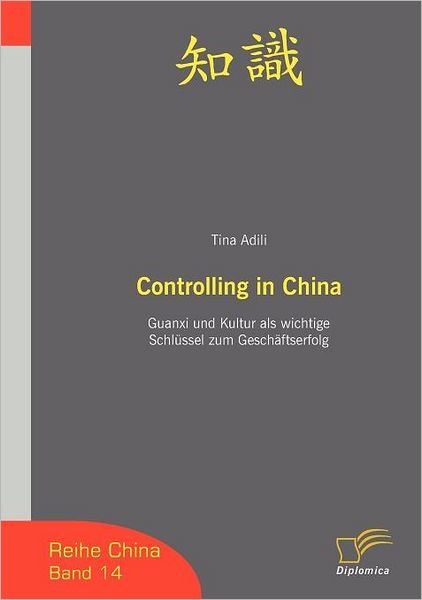 Cover for Tina Adili · Controlling in China: Guanxi Und Kultur Als Wichtige Schlüssel Zum Geschäftserfolg (Taschenbuch) [German edition] (2008)