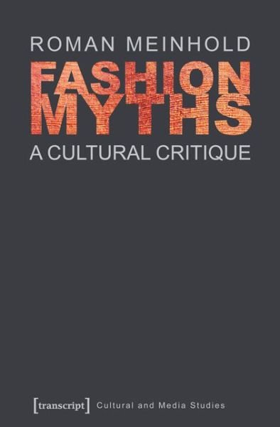 Fashion Myths: A Cultural Critique - Cultural and Media Studies - Roman Meinhold - Libros - Transcript Verlag - 9783837624373 - 15 de septiembre de 2013