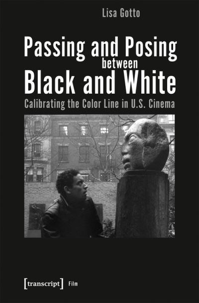 Cover for Lisa Gotto · Passing and Posing between Black and White – Calibrating the Color Line in U.S. Cinema - FilmStudies (Paperback Book) (2021)