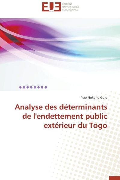 Cover for Yao  Nukunu Golo · Analyse Des Déterminants De L'endettement Public Extérieur Du Togo (Paperback Book) [French edition] (2018)