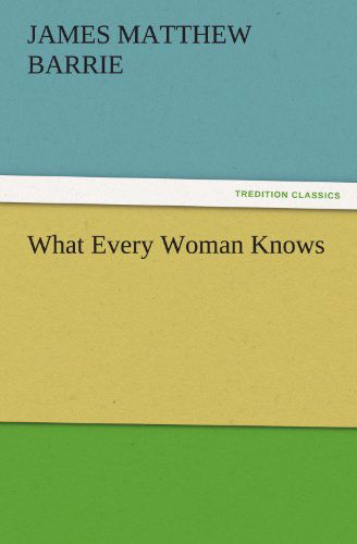 Cover for J. M. (James Matthew) Barrie · What Every Woman Knows (Tredition Classics) (Paperback Book) (2011)