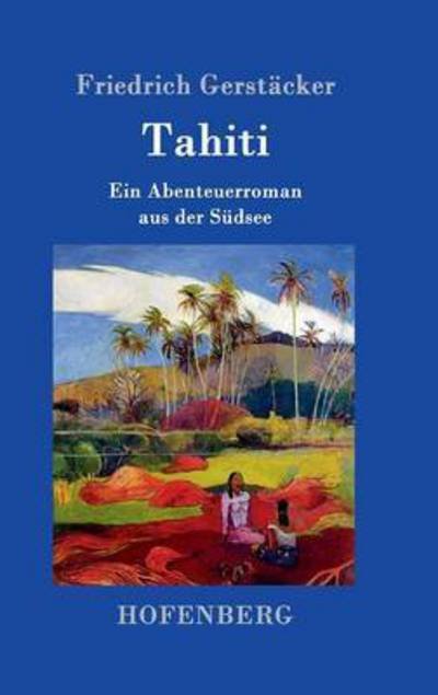 Cover for Friedrich Gerstacker · Tahiti: Ein Abenteuerroman aus der Sudsee (Innbunden bok) (2016)