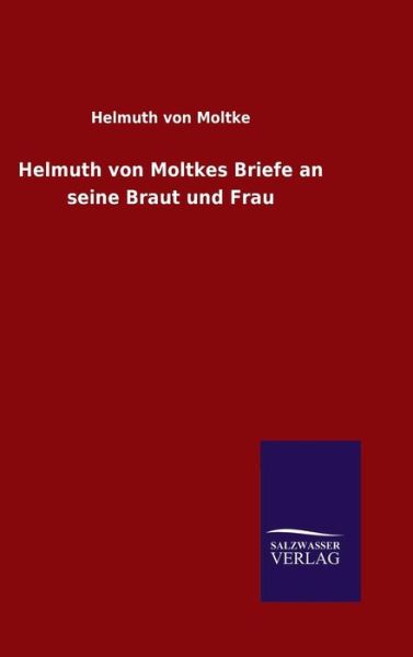 Cover for Helmuth Von Moltke · Helmuth von Moltkes Briefe an seine Braut und Frau (Hardcover Book) (2015)