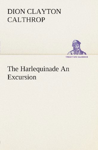 Cover for Dion Clayton Calthrop · The Harlequinade an Excursion (Paperback Book) (2013)