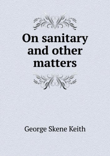 Cover for George Skene Keith · On Sanitary and Other Matters (Paperback Book) (2013)