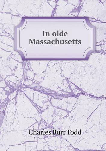 Cover for Charles Burr Todd · In Olde Massachusetts (Paperback Book) (2013)