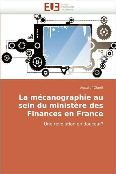 Cover for Aouatef Cherif · La Mécanographie Au Sein Du Ministère Des Finances en France: Une Révolution en Douceur? (Pocketbok) [French edition] (2018)