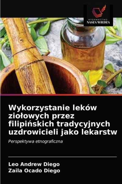 Cover for Leo Andrew Diego · Wykorzystanie lekow ziolowych przez filipi?skich tradycyjnych uzdrowicieli jako lekarstw (Paperback Bog) (2021)