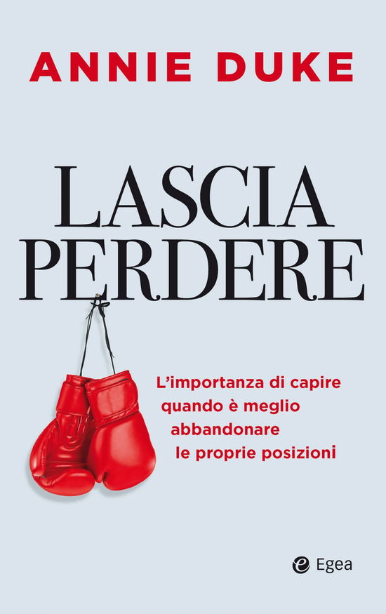 Cover for Annie Duke · Lascia Perdere. L'importanza Di Capire Quando E Meglio Abbandonare Le Proprie Posizioni (Book)