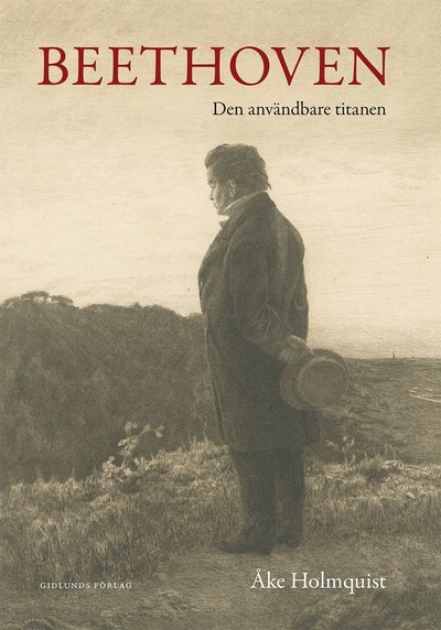 Cover for Åke Holmquist · Beethoven : den användbare titanen (Innbunden bok) (2021)