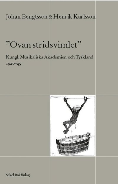 Cover for Henrik Karlsson · Kungl Musikaliska Akadmiens skriftserie: Ovan stridsvimlet : Kungl. Musikaliska Akademien och Tyskland 1920-45 (Gebundesens Buch) (2007)