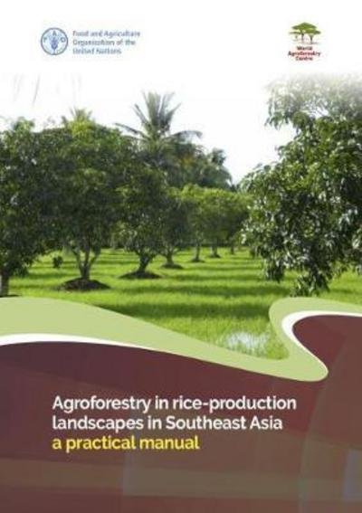 Cover for Food and Agriculture Organization of the United Nations · Agroforestry in rice-production landscapes in Southeast Asia: a practical manual (Paperback Bog) (2017)