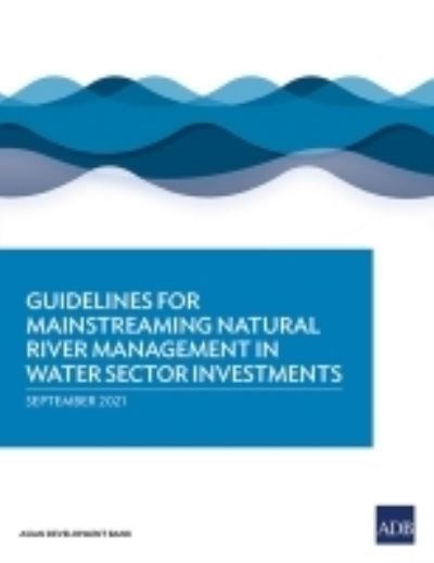 Cover for Asian Development Bank · Guidelines for Mainstreaming Natural River Management in Water Sector Investments (Paperback Book) (2021)