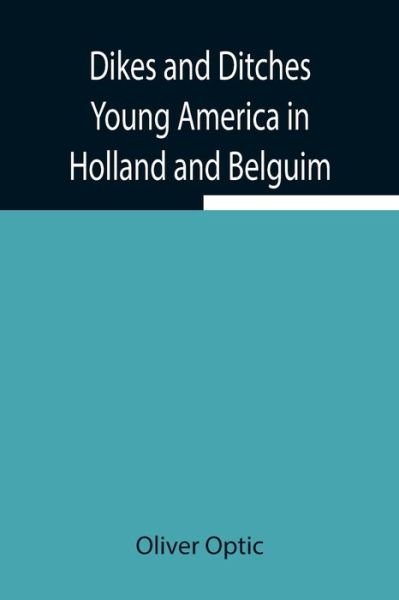 Dikes and Ditches Young America in Holland and Belguim - Oliver Optic - Books - Alpha Edition - 9789354945373 - August 5, 2021